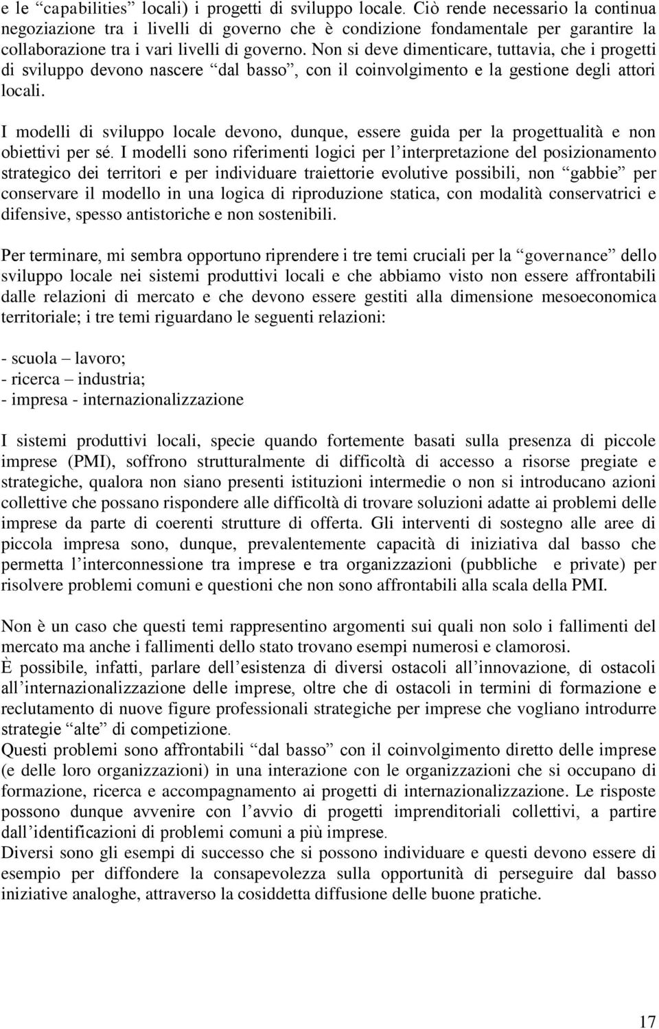 Non si deve dimenticare, tuttavia, che i progetti di sviluppo devono nascere dal basso, con il coinvolgimento e la gestione degli attori locali.