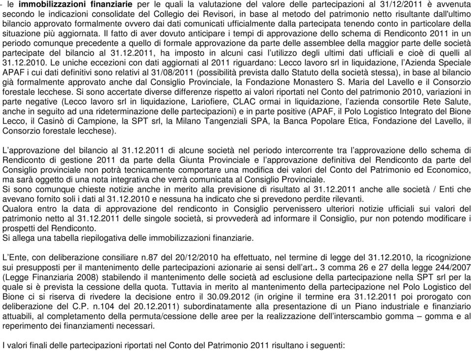 Il fatto di aver dovuto anticipare i tempi di approvazione dello schema di Rendiconto 2011 in un periodo comunque precedente a quello di formale approvazione da parte delle assemblee della maggior