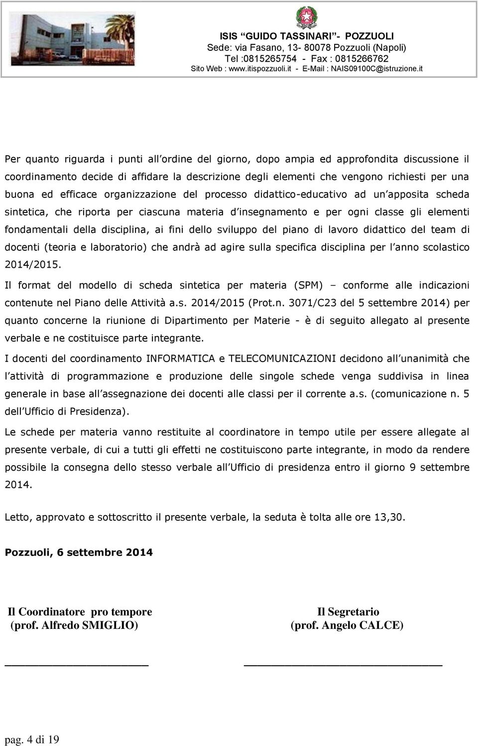 ai fini dello sviluppo del piano di lavoro didattico del team di docenti (teoria e laboratorio) che andrà ad agire sulla specifica disciplina per l anno scolastico 2014/2015.