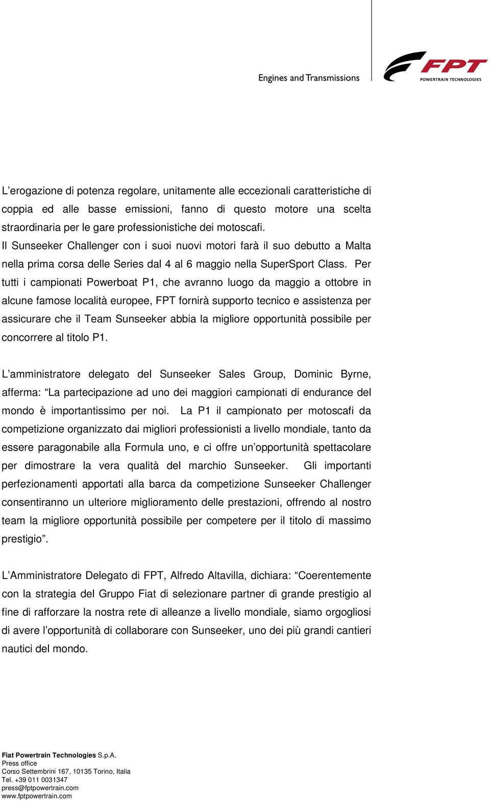 Per tutti i campionati Powerboat P1, che avranno luogo da maggio a ottobre in alcune famose località europee, FPT fornirà supporto tecnico e assistenza per assicurare che il Team Sunseeker abbia la