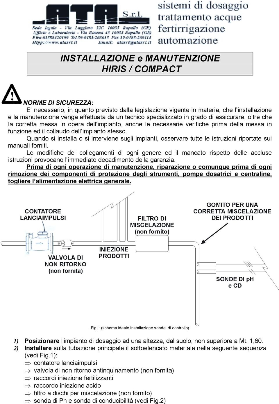 Quando si installa o si interviene sugli impianti, osservare tutte le istruzioni riportate sui manuali forniti.