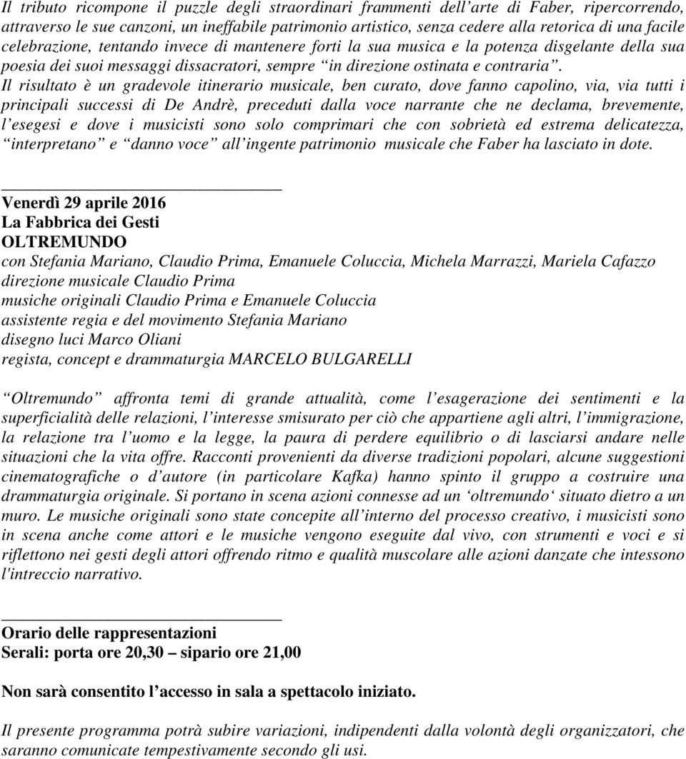 Il risultato è un gradevole itinerario musicale, ben curato, dove fanno capolino, via, via tutti i principali successi di De Andrè, preceduti dalla voce narrante che ne declama, brevemente, l esegesi