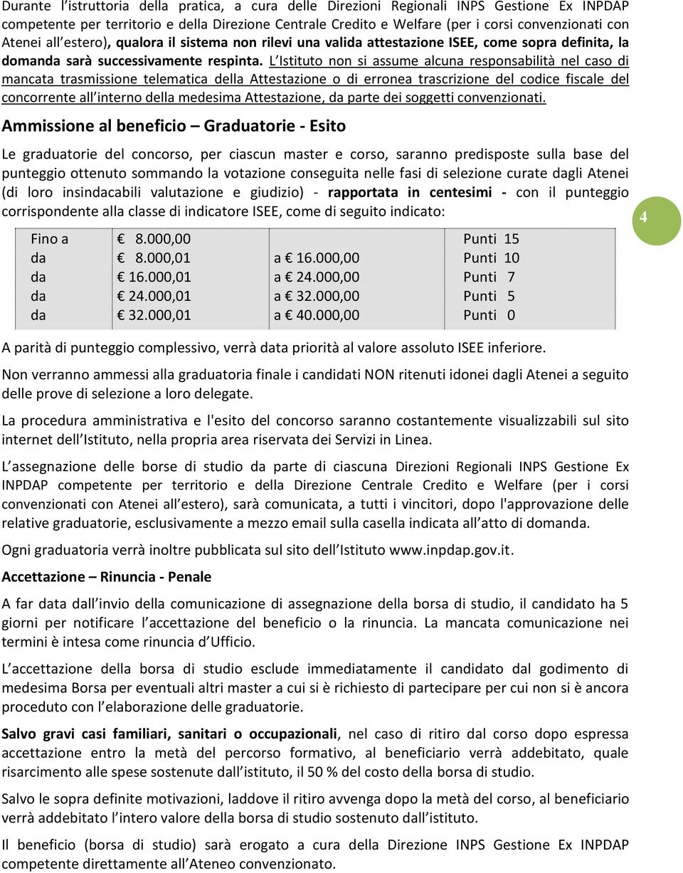 L Istituto non si assume alcuna responsabilità nel caso di mancata trasmissione telematica della Attestazione o di erronea trascrizione del codice fiscale del concorrente all interno della medesima