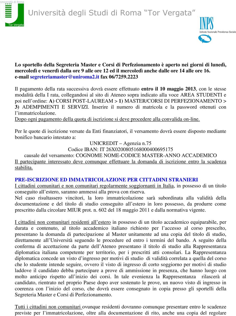 2223 Il pagamento della rata successiva dovrà essere effettuato entro il 10 maggio 2013, con le stesse modalità della I rata, collegandosi al sito di Ateneo sopra indicato alla voce AREA STUDENTI e