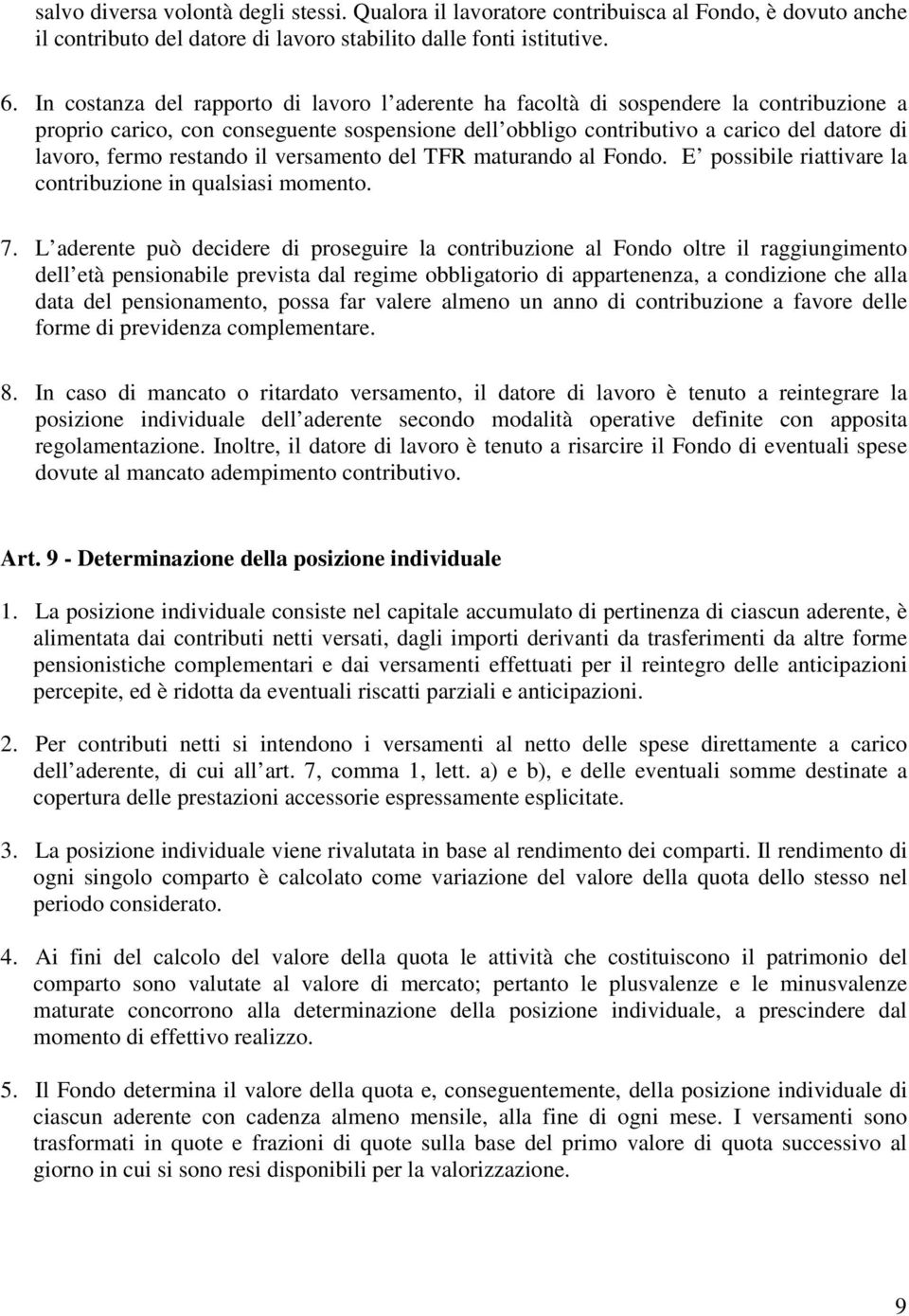 restando il versamento del TFR maturando al Fondo. E possibile riattivare la contribuzione in qualsiasi momento. 7.