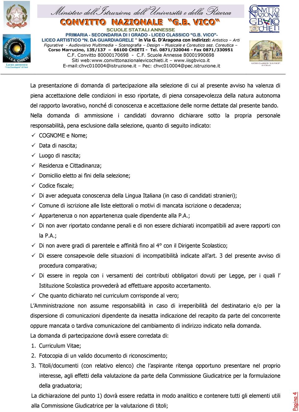 Nella domanda di ammissione i candidati dovranno dichiarare sotto la propria personale responsabilità, pena esclusione dalla selezione, quanto di seguito indicato: COGNOME e Nome; Data di nascita;