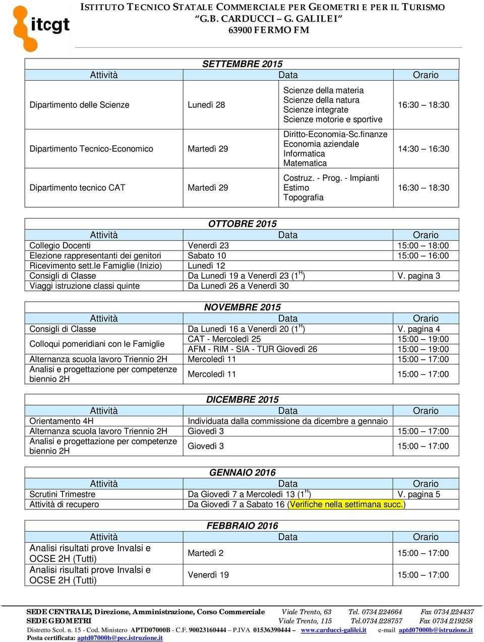 - Impianti Estimo Topografia 16:30 18:30 16:30 18:30 OTTOBRE 2015 Collegio Docenti Venerdì 23 15:00 18:00 Elezione rappresentanti dei genitori Sabato 10 15:00 16:00 Ricevimento sett.