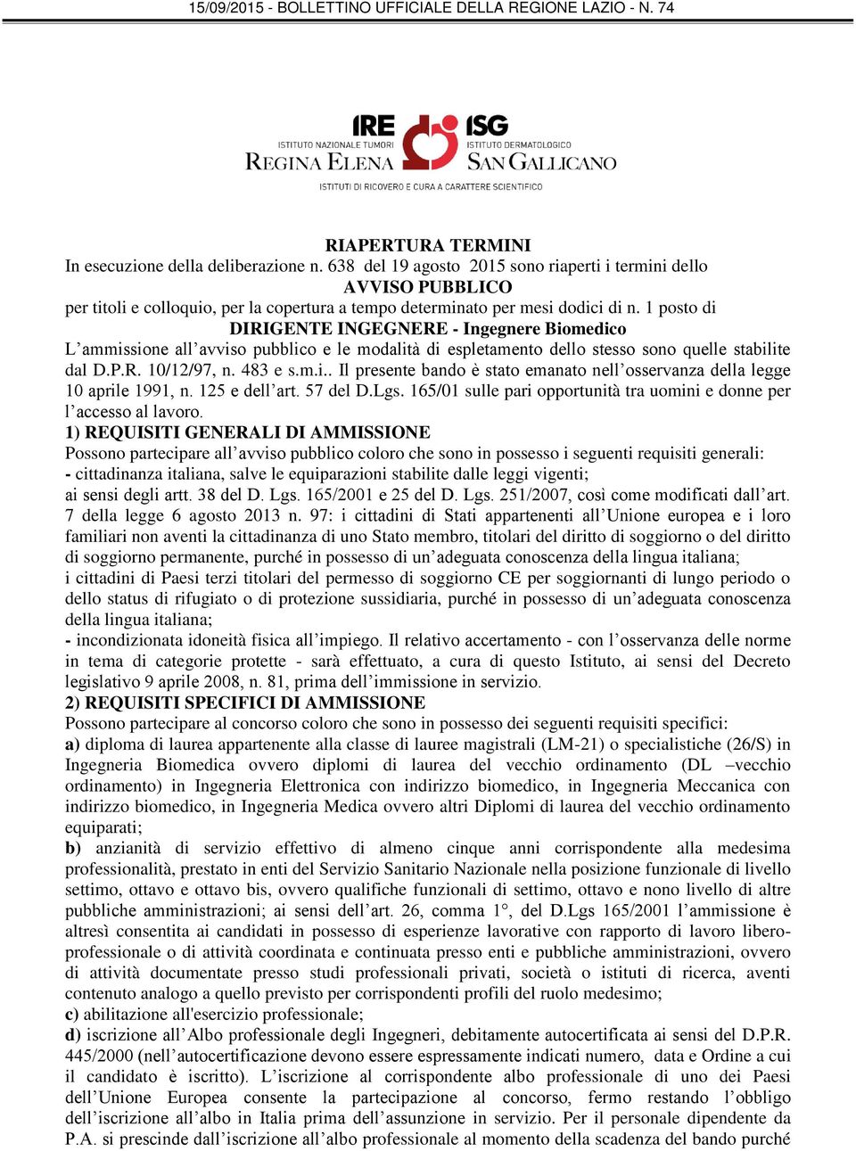 1 posto di DIRIGENTE INGEGNERE - Ingegnere Biomedico L ammissione all avviso pubblico e le modalità di espletamento dello stesso sono quelle stabilite dal D.P.R. 10/12/97, n. 483 e s.m.i.. Il presente bando è stato emanato nell osservanza della legge 10 aprile 1991, n.