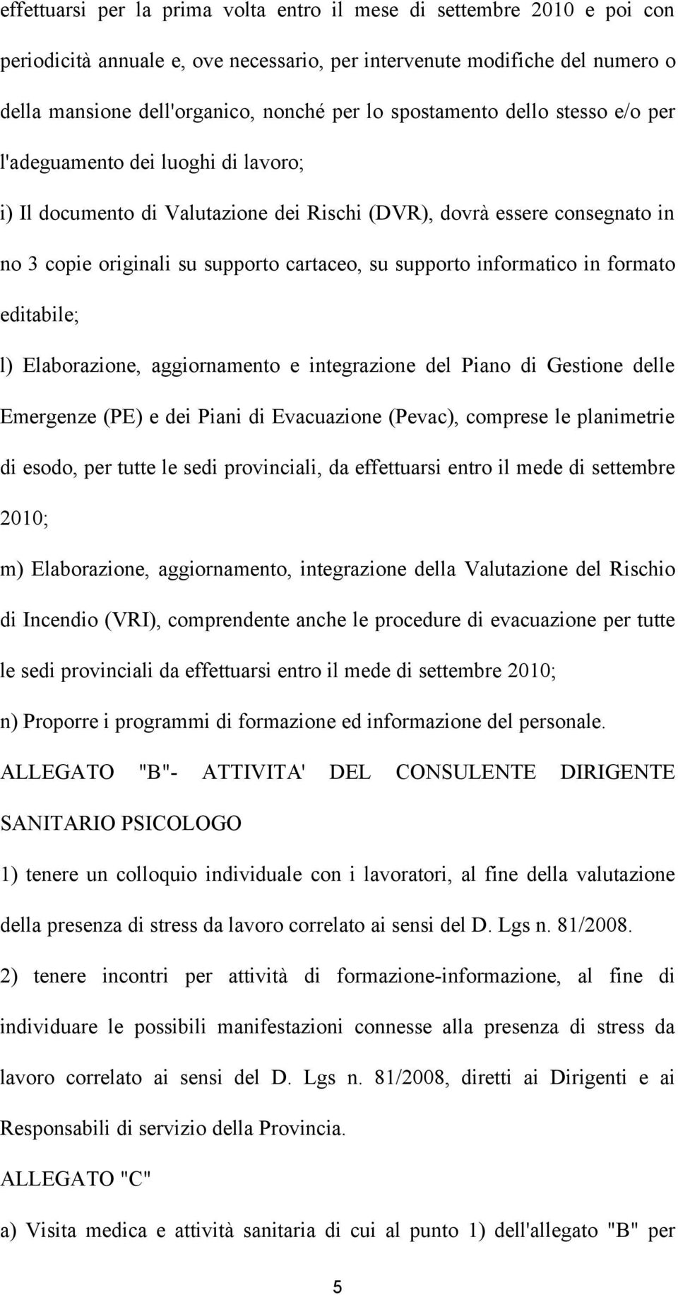 informatico in formato editabile; l) Elaborazione, aggiornamento e integrazione del Piano di Gestione delle Emergenze (PE) e dei Piani di Evacuazione (Pevac), comprese le planimetrie di esodo, per