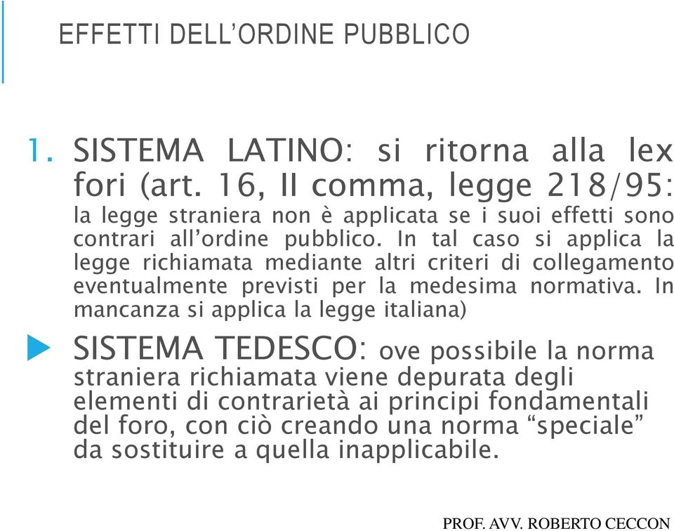 In tal caso si applica la legge richiamata mediante altri criteri di collegamento eventualmente previsti per la medesima normativa.