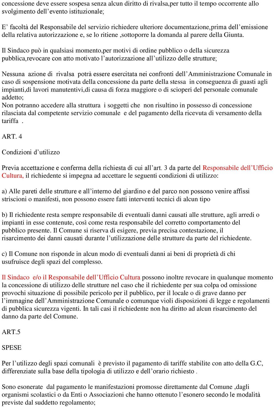 Il Sindaco può in qualsiasi momento,per motivi di ordine pubblico o della sicurezza pubblica,revocare con atto motivato l autorizzazione all utilizzo delle strutture; Nessuna azione di rivalsa potrà