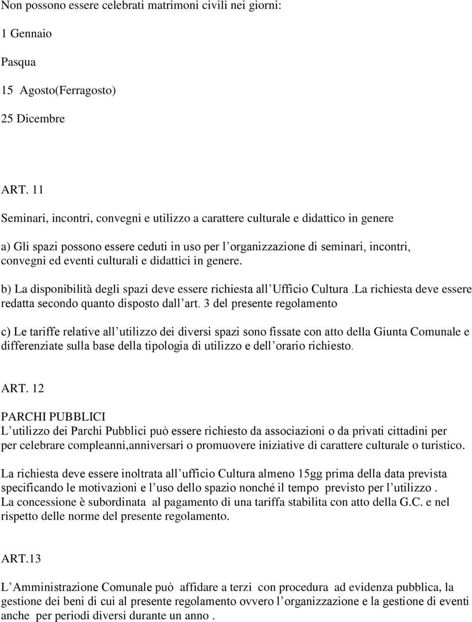 culturali e didattici in genere. b) La disponibilità degli spazi deve essere richiesta all Ufficio Cultura.La richiesta deve essere redatta secondo quanto disposto dall art.