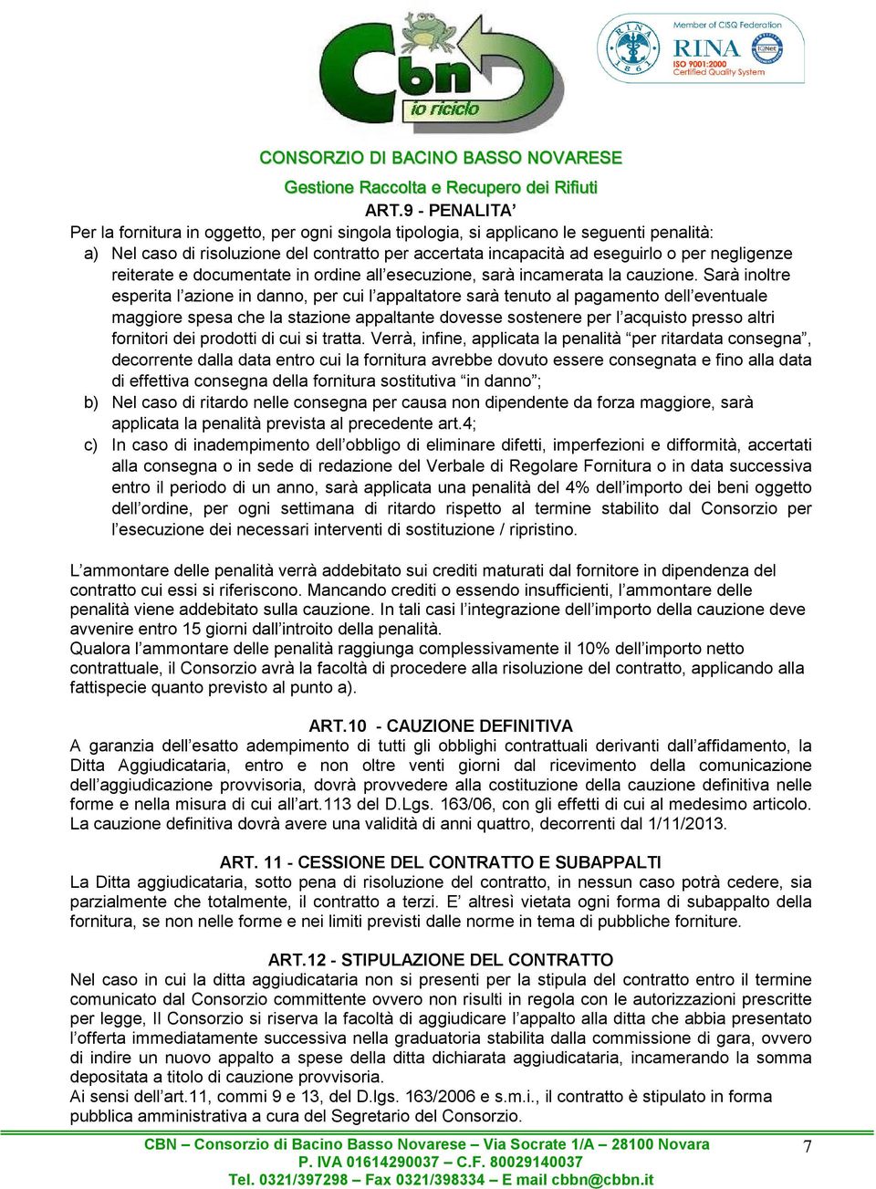 Sarà inoltre esperita l azione in danno, per cui l appaltatore sarà tenuto al pagamento dell eventuale maggiore spesa che la stazione appaltante dovesse sostenere per l acquisto presso altri