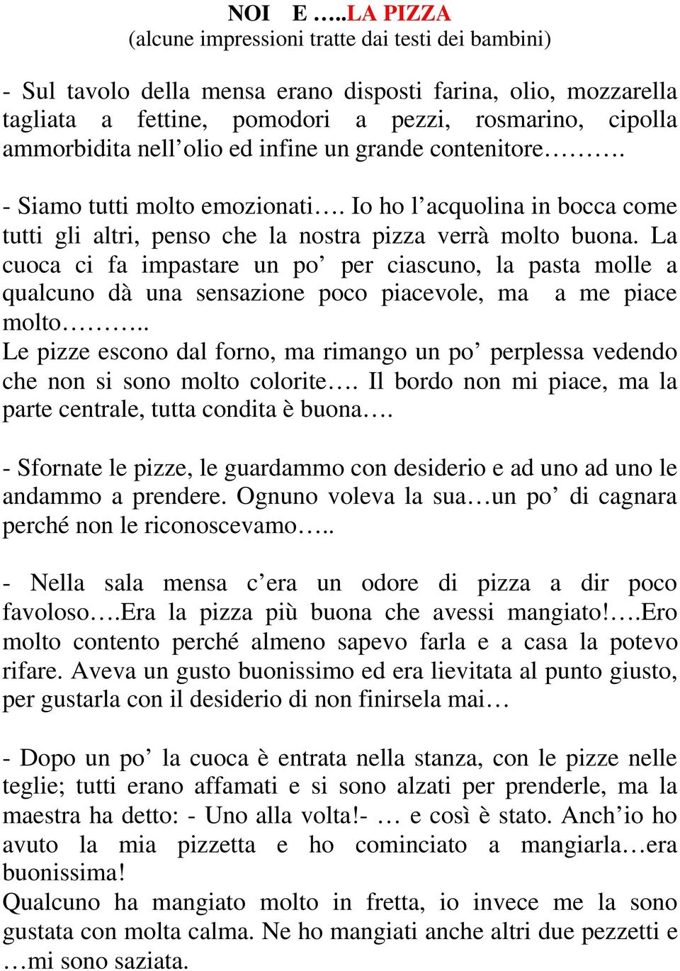 olio ed infine un grande contenitore. - Siamo tutti molto emozionati. Io ho l acquolina in bocca come tutti gli altri, penso che la nostra pizza verrà molto buona.