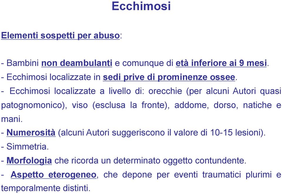 - Ecchimosi localizzate a livello di: orecchie (per alcuni Autori quasi patognomonico), viso (esclusa la fronte), addome, dorso,