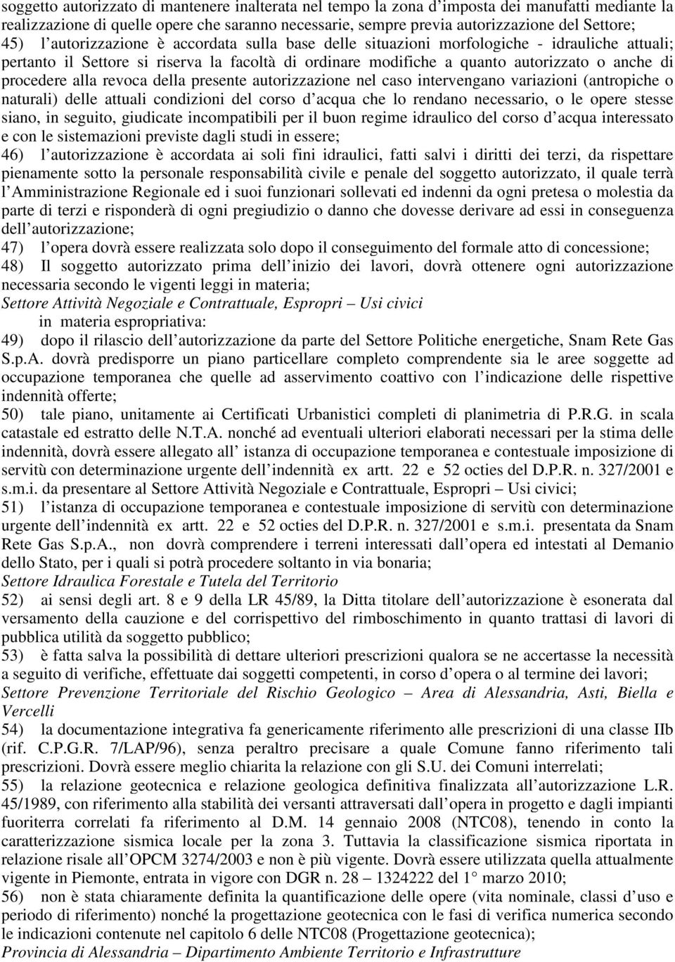 alla revoca della presente autorizzazione nel caso intervengano variazioni (antropiche o naturali) delle attuali condizioni del corso d acqua che lo rendano necessario, o le opere stesse siano, in