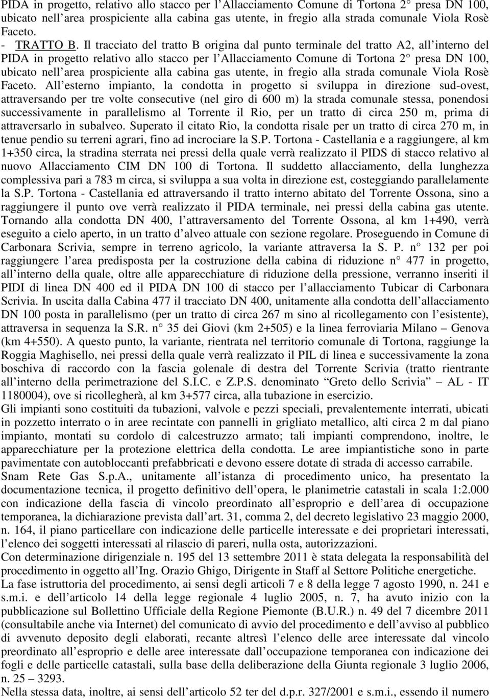 Il tracciato del tratto B origina dal punto terminale del tratto A2, all interno del PIDA in progetto relativo allo stacco per l Allacciamento Comune di Tortona 2 presa DN 100, ubicato nell area