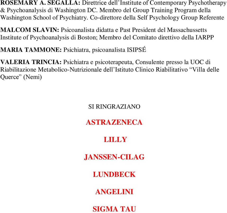 Co-direttore della Self Psychology Group Referente MALCOM SLAVIN: Psicoanalista didatta e Past President del Massachussetts Institute of Psychoanalysis di Boston; Membro