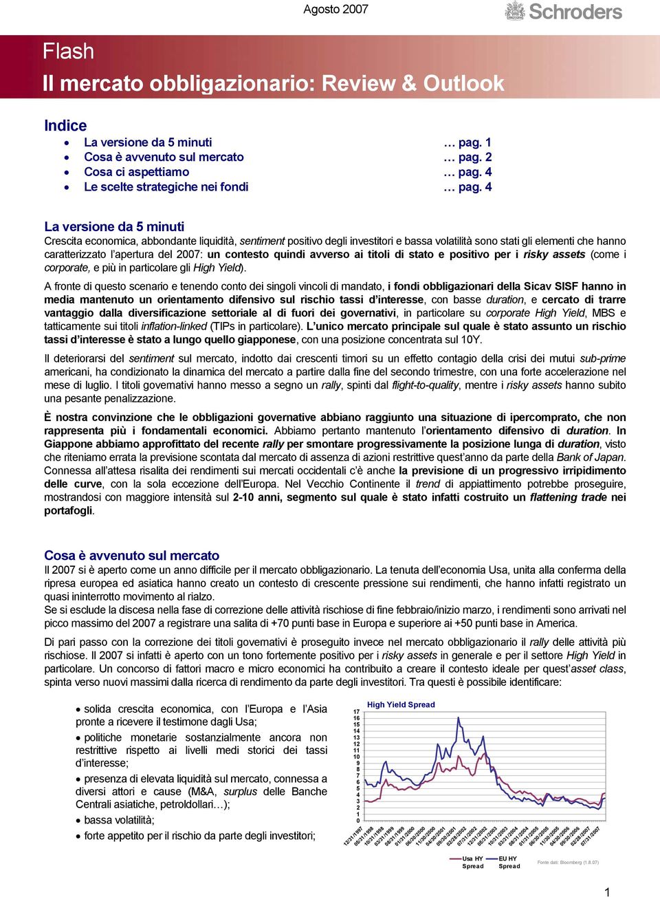 contesto quindi avverso ai titoli di stato e positivo per i risky assets (come i corporate, e più in particolare gli High Yield).