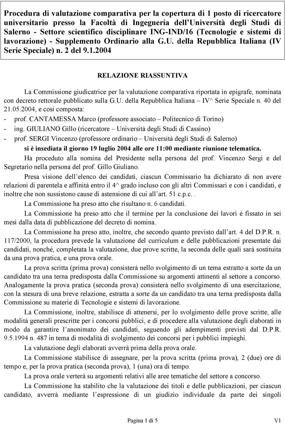 U. della Repubblica Italiana IV^ Serie Speciale n. 40 del 21.05.2004, e così composta: - prof. CANTAMESSA Marco (professore associato Politecnico di Torino) - ing.