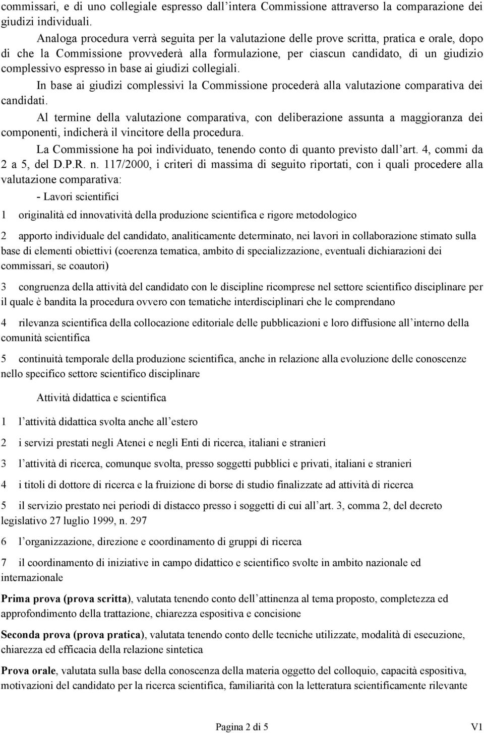 espresso in base ai giudizi collegiali. In base ai giudizi complessivi la Commissione procederà alla valutazione comparativa dei candidati.