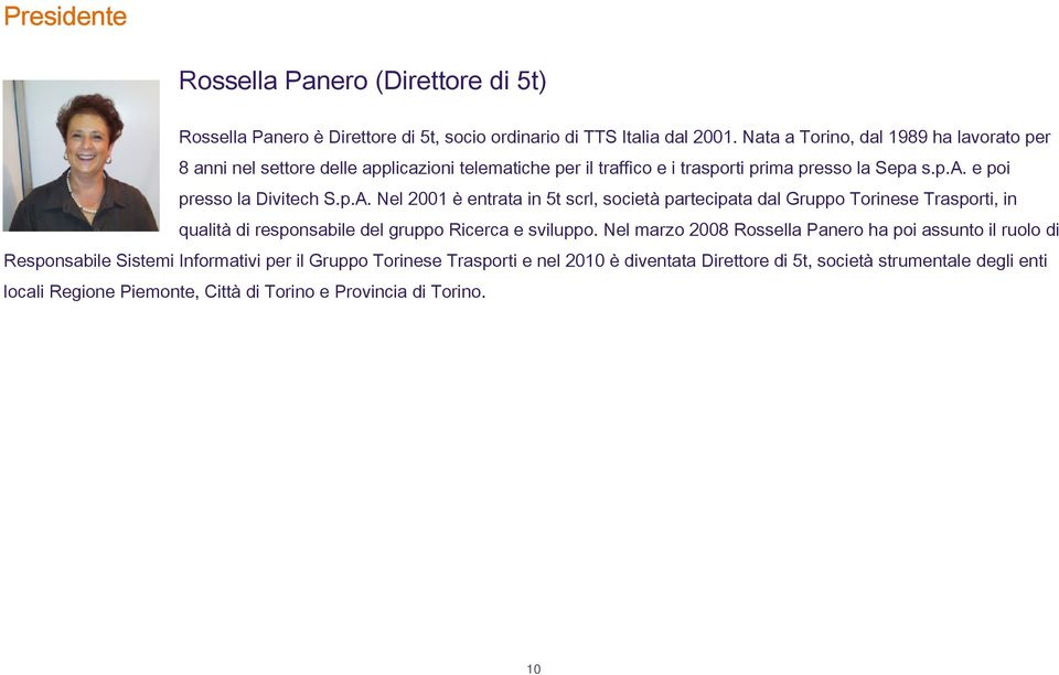 p.A. Nel 2001 è entrata in 5t scrl, società partecipata dal Gruppo Torinese Trasporti, in qualità di responsabile del gruppo Ricerca e sviluppo.