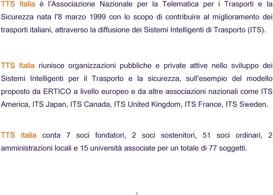 TTS Italia riunisce organizzazioni pubbliche e private attive nello sviluppo dei Sistemi Intelligenti per il Trasporto e la sicurezza, sull esempio del modello proposto da ERTICO