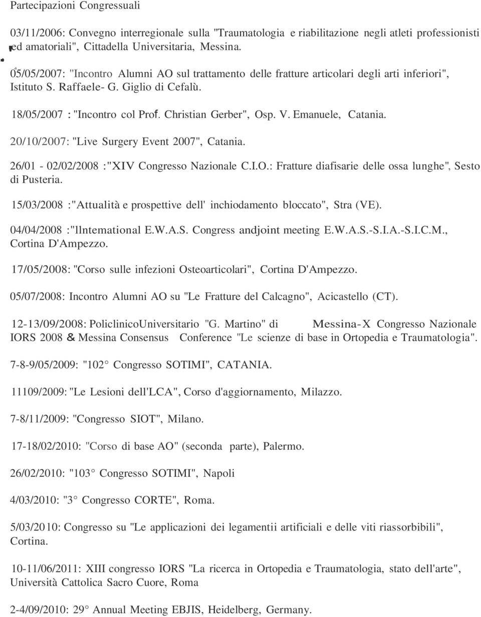 Christian Gerber", Osp. V. Emanuele, Catania. 20/10/2007: "Live Surgery Event 2007", Catania. 26/01-02/02/2008 :"XIV Congresso Nazionale C.I.O.: Fratture diafisarie delle ossa lunghe", Sesto di Pusteria.