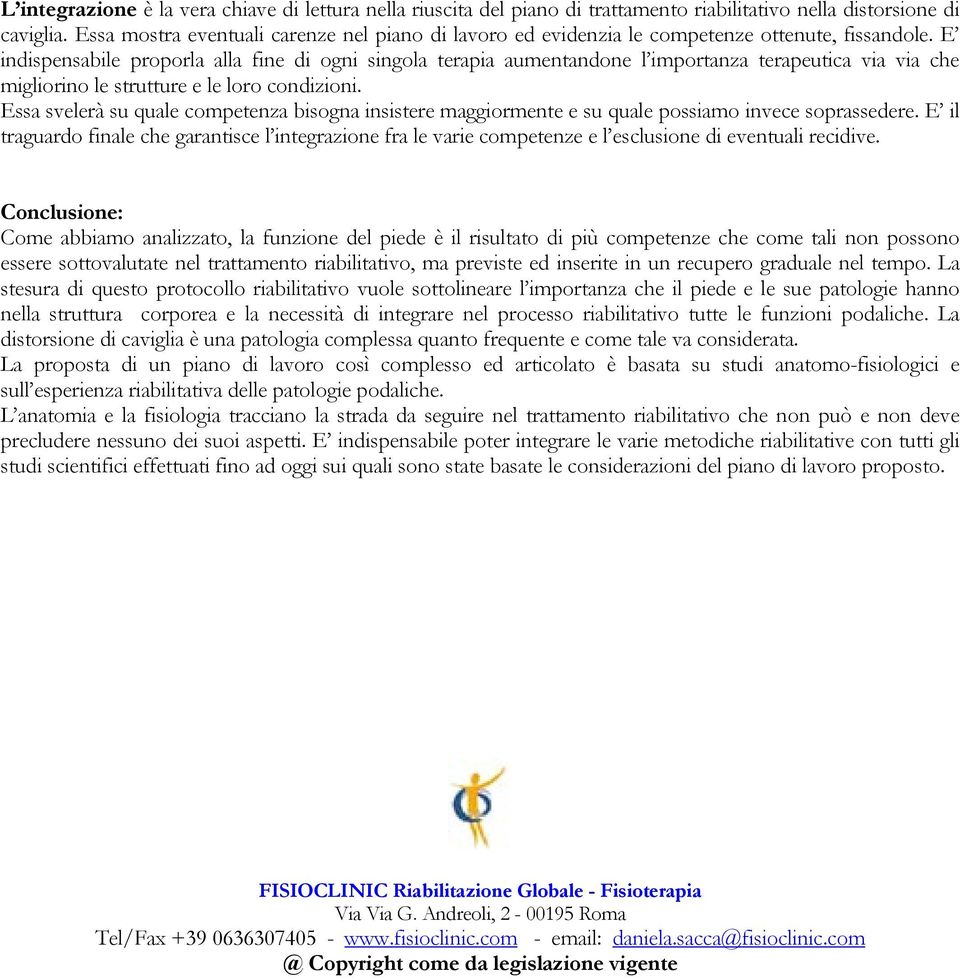 E indispensabile proporla alla fine di ogni singola terapia aumentandone l importanza terapeutica via via che migliorino le strutture e le loro condizioni.