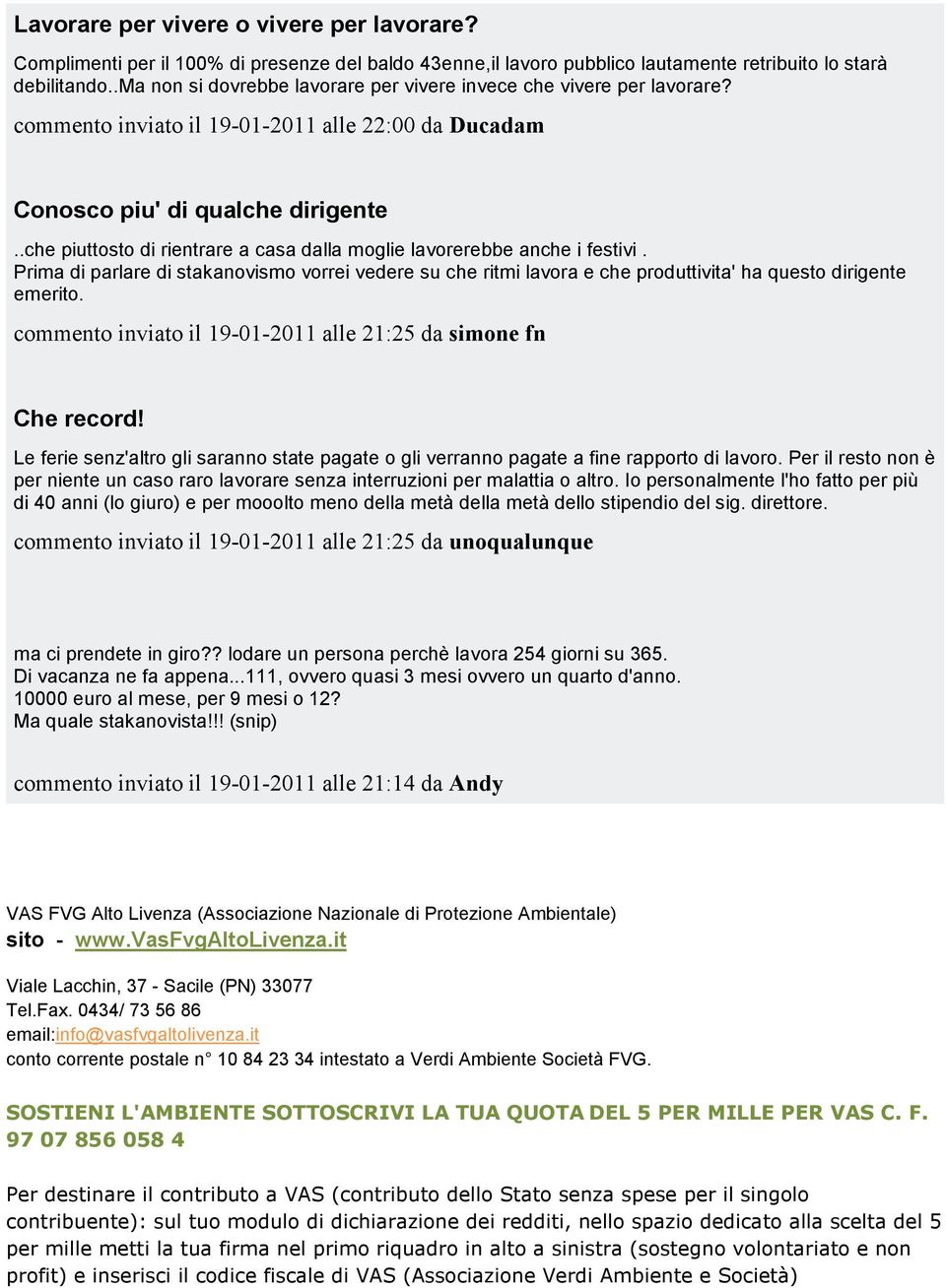 .che piuttosto di rientrare a casa dalla moglie lavorerebbe anche i festivi. Prima di parlare di stakanovismo vorrei vedere su che ritmi lavora e che produttivita' ha questo dirigente emerito.