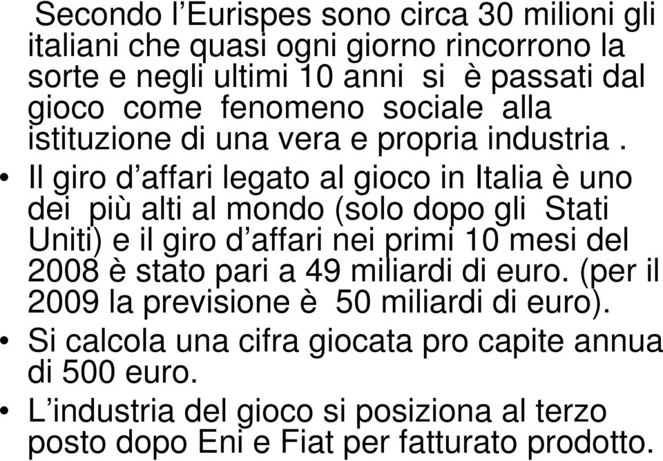 Il giro d affari legato al gioco in Italia è uno dei più alti al mondo (solo dopo gli Stati Uniti) e il giro d affari nei primi 10 mesi del 2008 è