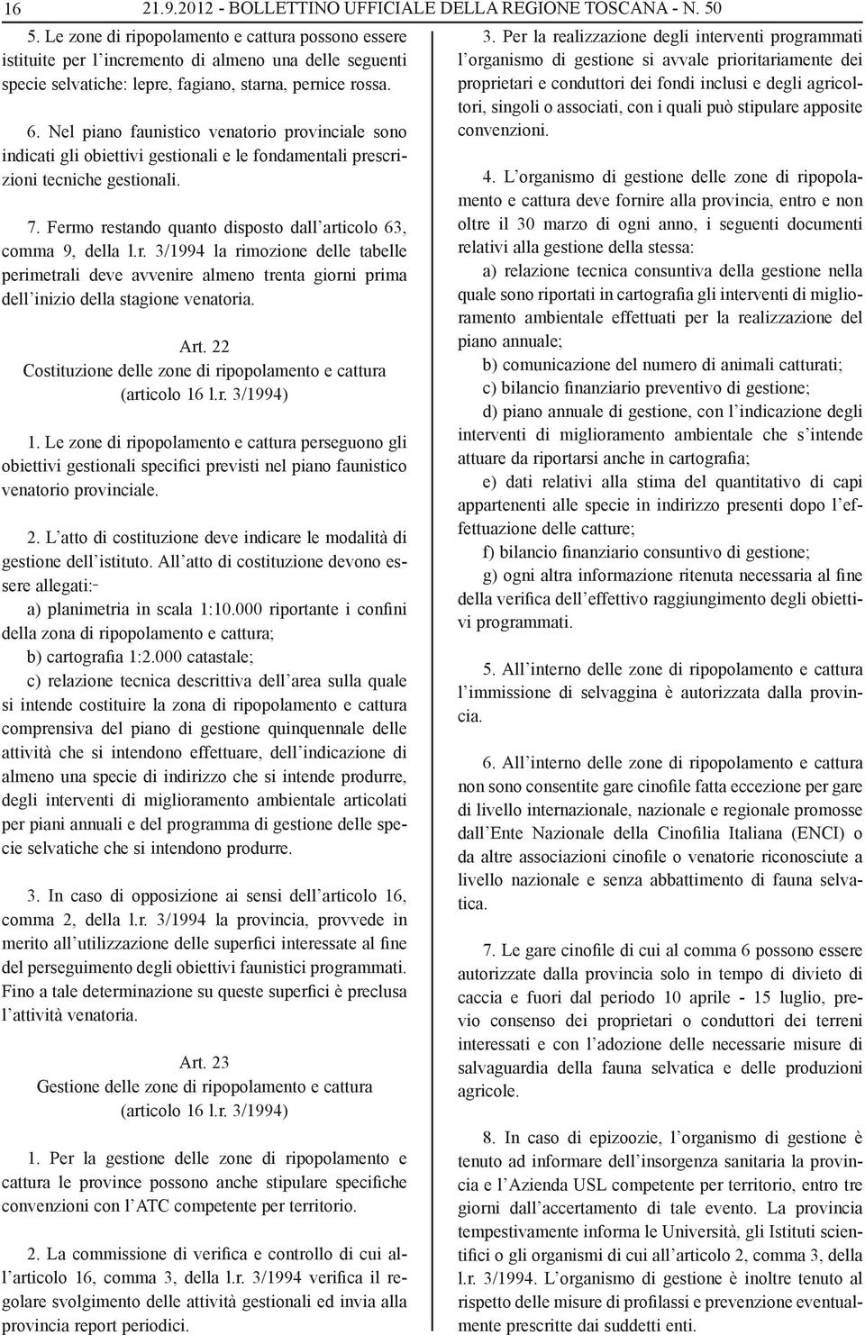 Nel piano faunistico venatorio provinciale sono indicati gli obiettivi gestionali e le fondamentali prescrizioni tecniche gestionali. 7.