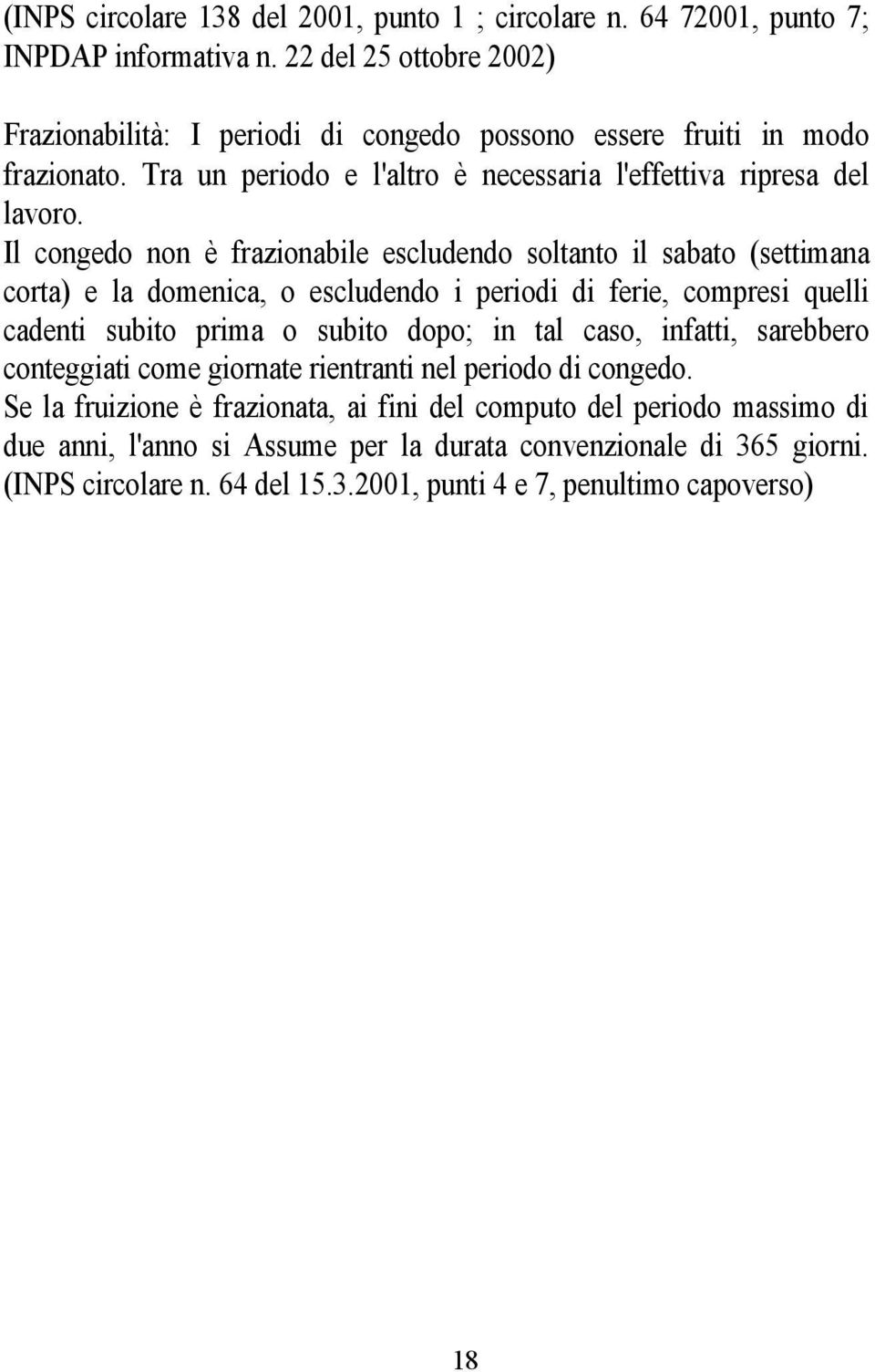 Il congedo non è frazionabile escludendo soltanto il sabato (settimana corta) e la domenica, o escludendo i periodi di ferie, compresi quelli cadenti subito prima o subito dopo; in tal