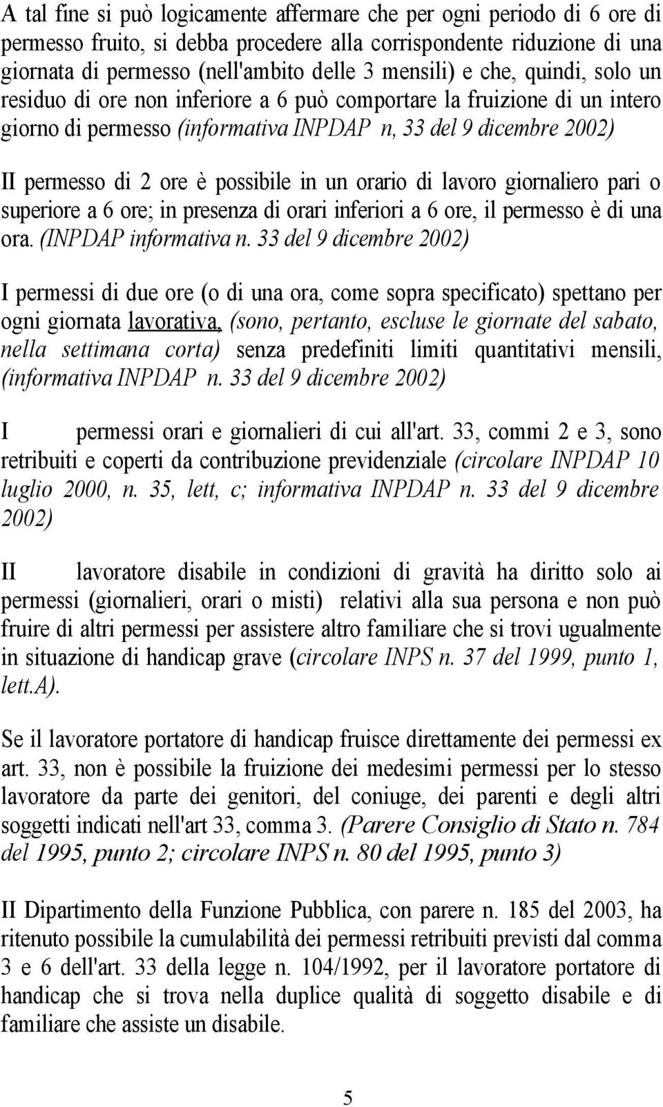 orario di lavoro giornaliero pari o superiore a 6 ore; in presenza di orari inferiori a 6 ore, il permesso è di una ora. (INPDAP informativa n.