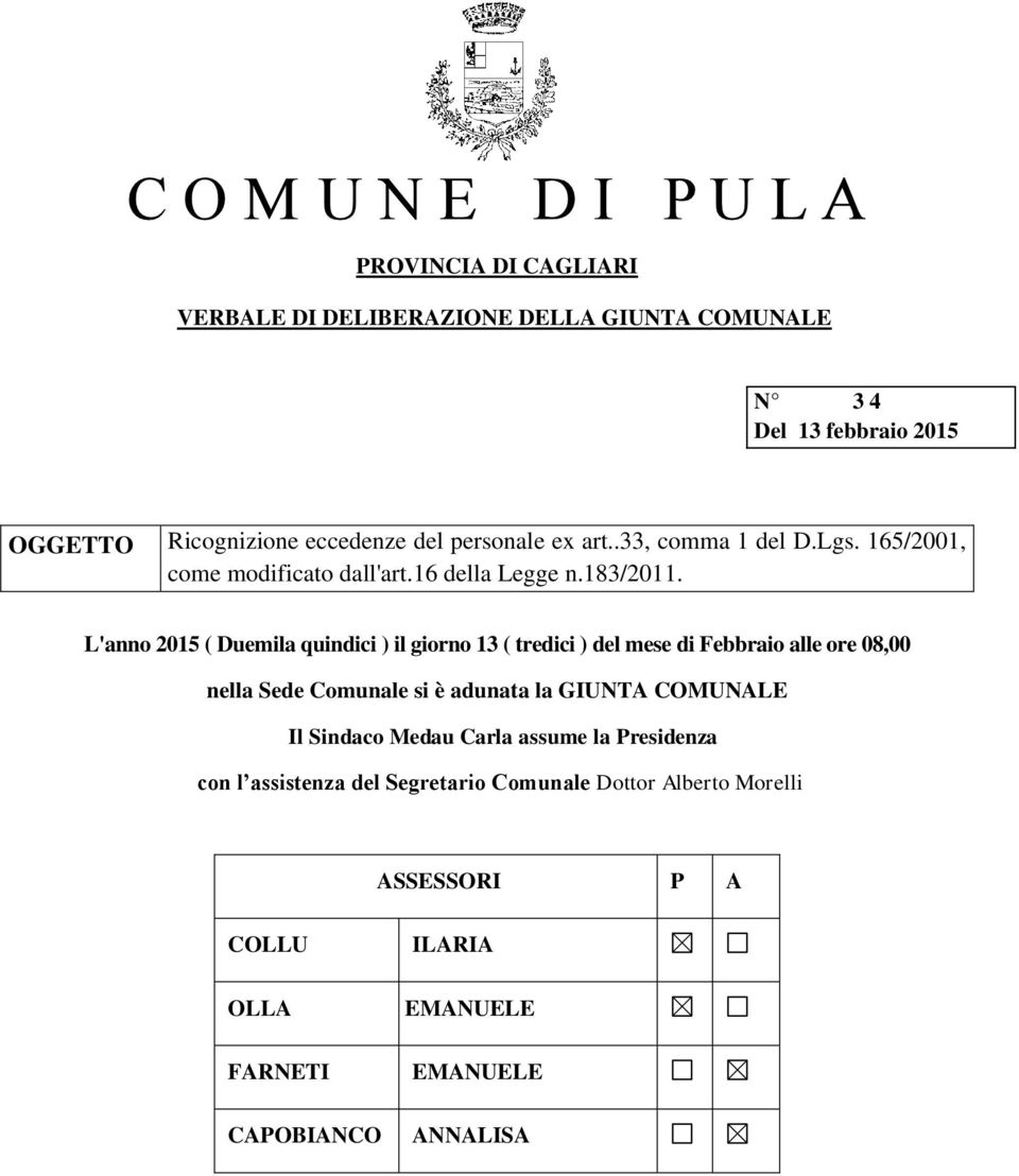 L'anno 2015 ( Duemila quindici ) il giorno 13 ( tredici ) del mese di Febbraio alle ore 08,00 nella Sede Comunale si è adunata la GIUNTA