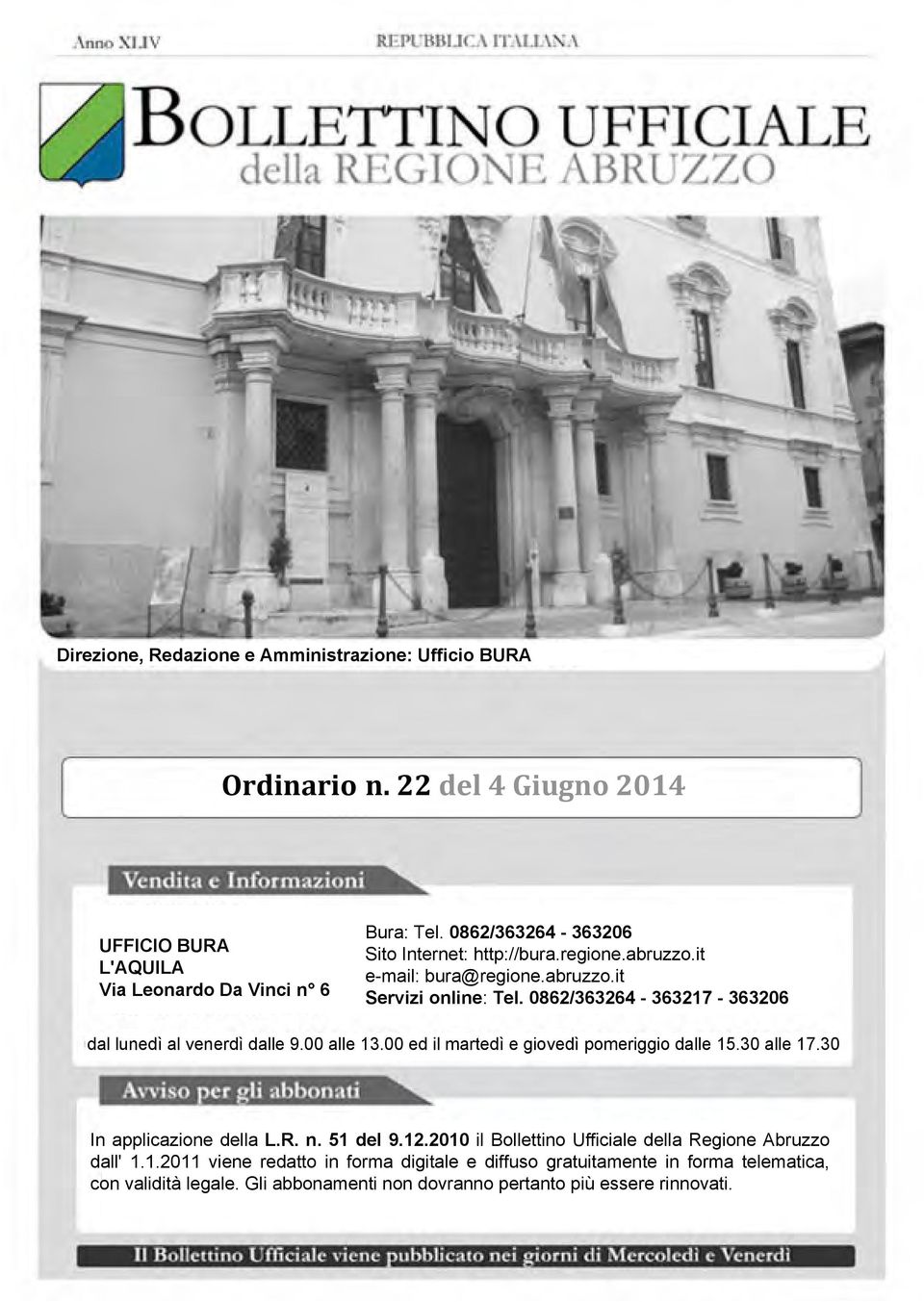 0862/363264-363217 - 363206 dal lunedì al venerdì dalle 9.00 alle 13.00 ed il martedì e giovedì pomeriggio dalle 15.30 alle 17.30 In applicazione della L.R. n. 51 del 9.12.