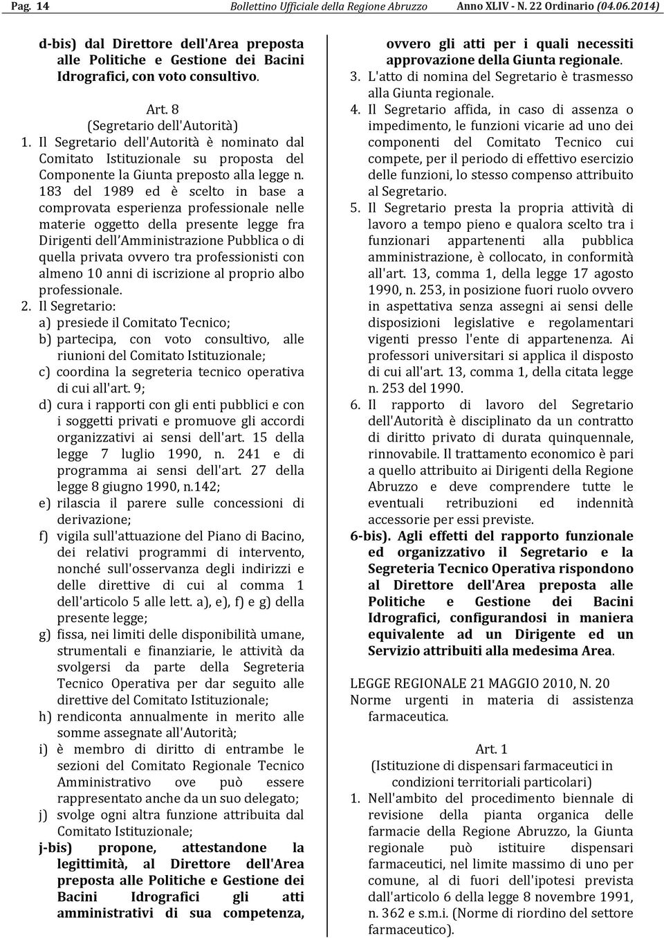 Il Segretario dell'autorità è nominato dal Comitato Istituzionale su proposta del Componente la Giunta preposto alla legge n.