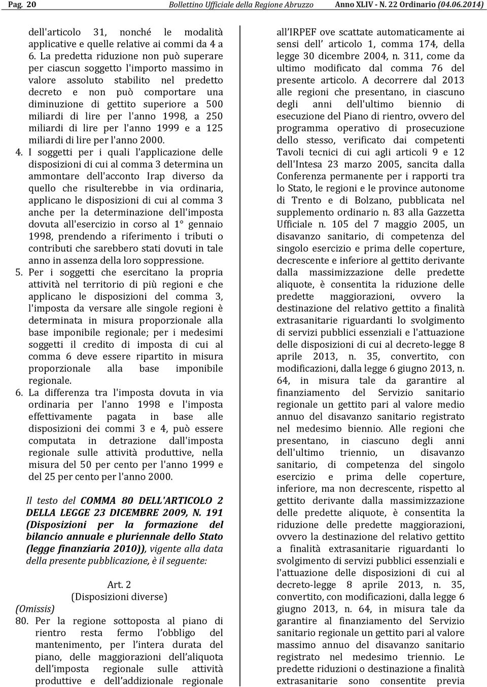 miliardi di lire per l'anno 1998, a 250 miliardi di lire per l'anno 1999 e a 125 miliardi di lire per l'anno 2000. 4.