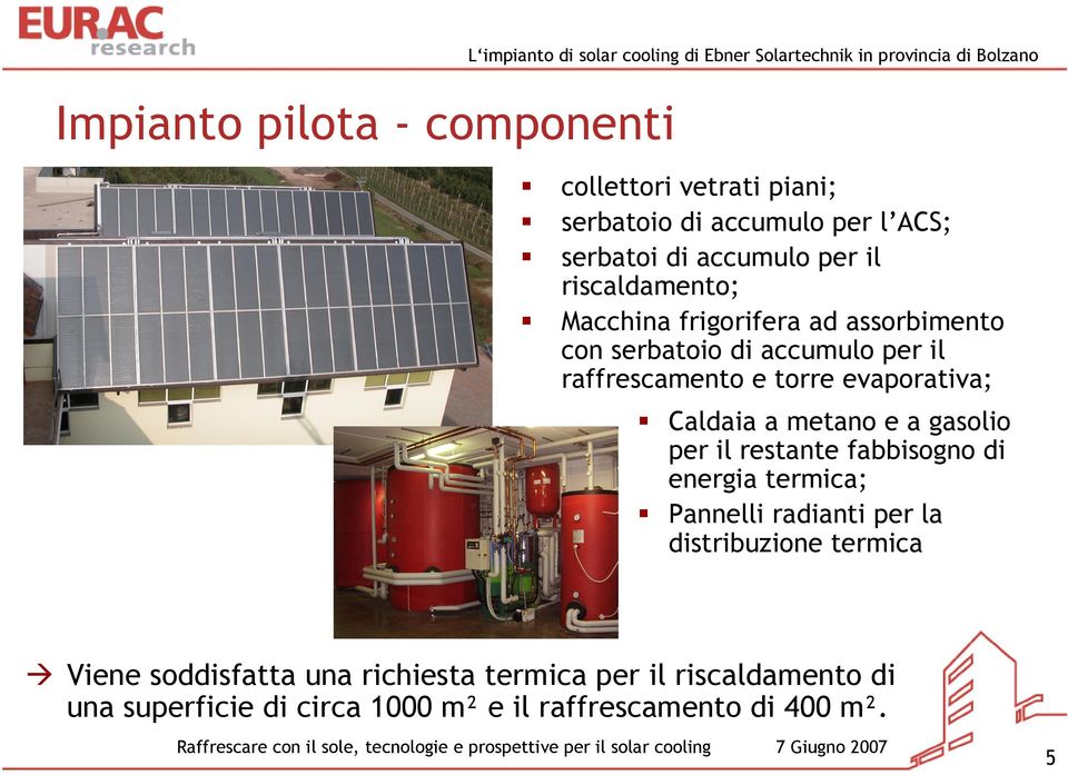 metano e a gasolio per il restante fabbisogno di energia termica; Pannelli radianti per la distribuzione termica Viene soddisfatta una richiesta termica per il