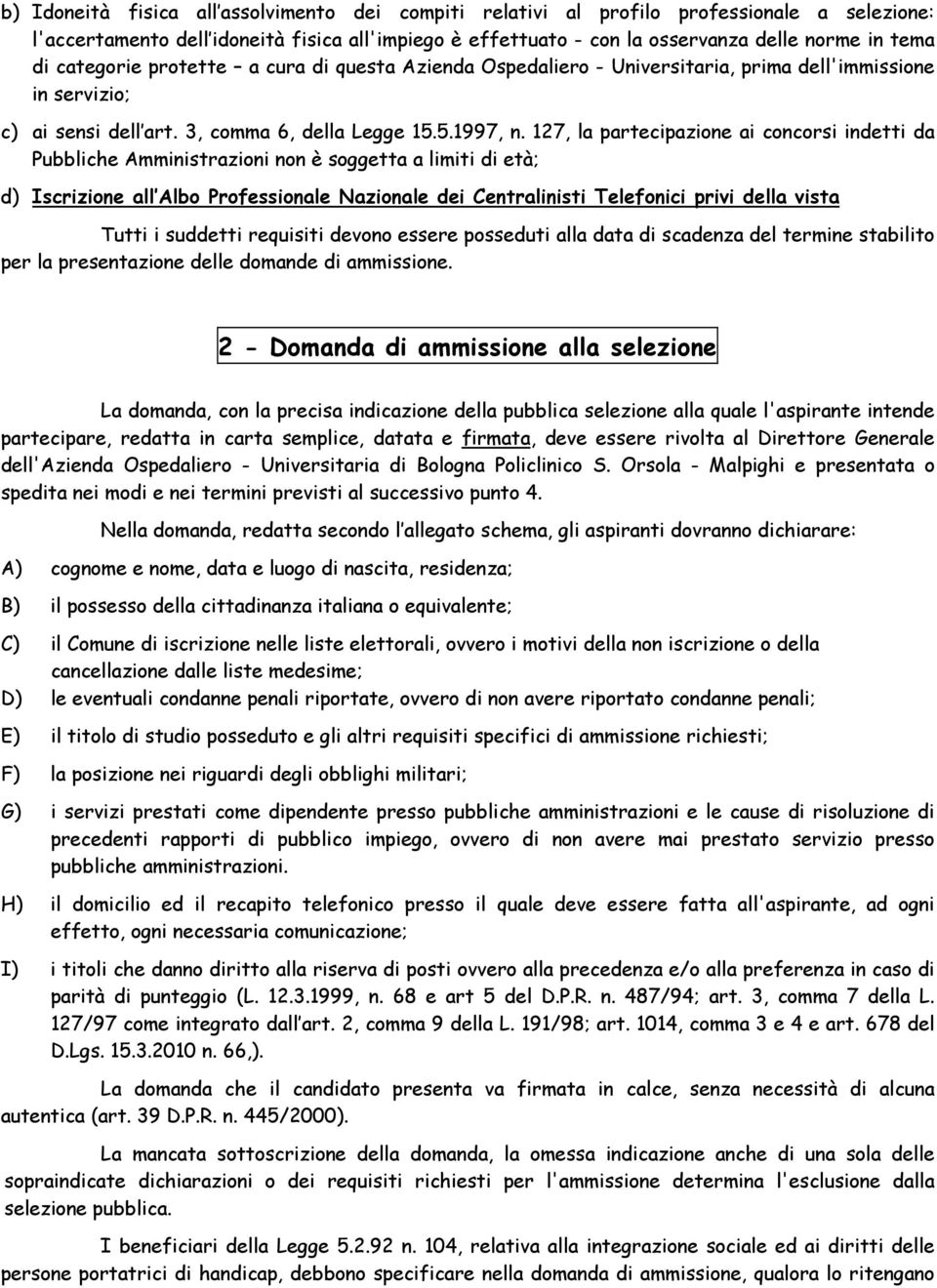 127, la partecipazione ai concorsi indetti da Pubbliche Amministrazioni non è soggetta a limiti di età; d) Iscrizione all Albo Professionale Nazionale dei Centralinisti Telefonici privi della vista