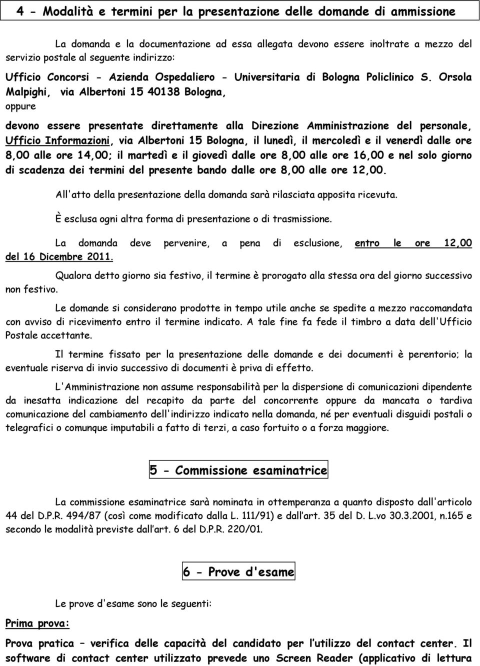 Orsola Malpighi, via Albertoni 15 40138 Bologna, oppure devono essere presentate direttamente alla Direzione Amministrazione del personale, Ufficio Informazioni, via Albertoni 15 Bologna, il lunedì,