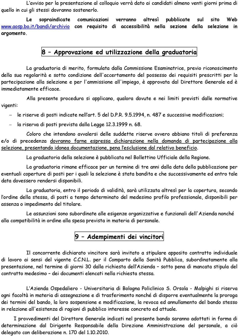 8 Approvazione ed utilizzazione della graduatoria La graduatoria di merito, formulata dalla Commissione Esaminatrice, previo riconoscimento della sua regolarità e sotto condizione dell'accertamento