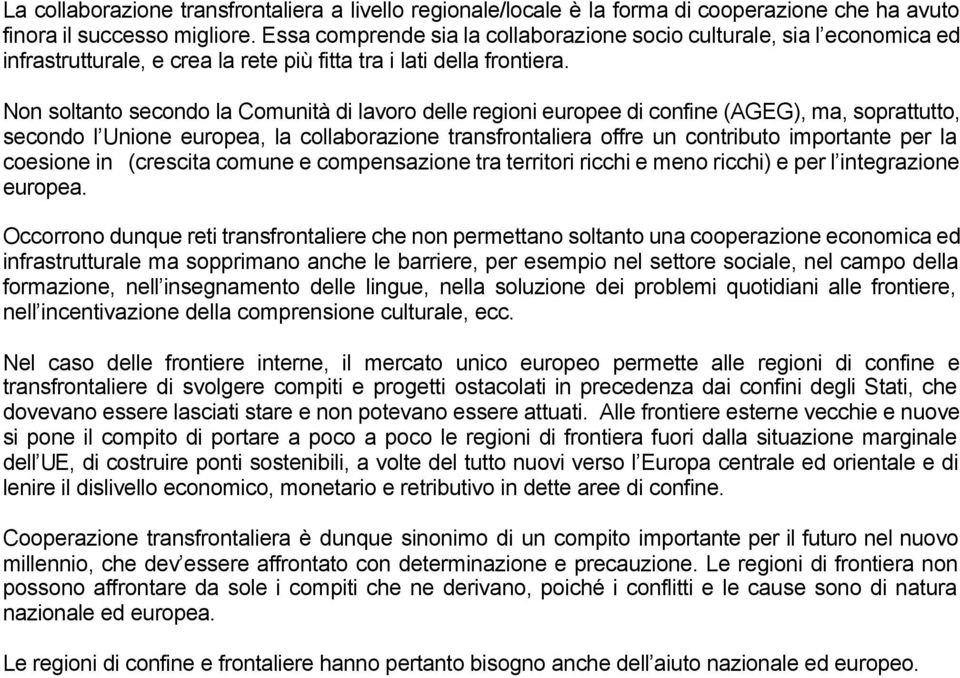 Non soltanto secondo la Comunità di lavoro delle regioni europee di confine (AGEG), ma, soprattutto, secondo l Unione europea, la collaborazione transfrontaliera offre un contributo importante per la