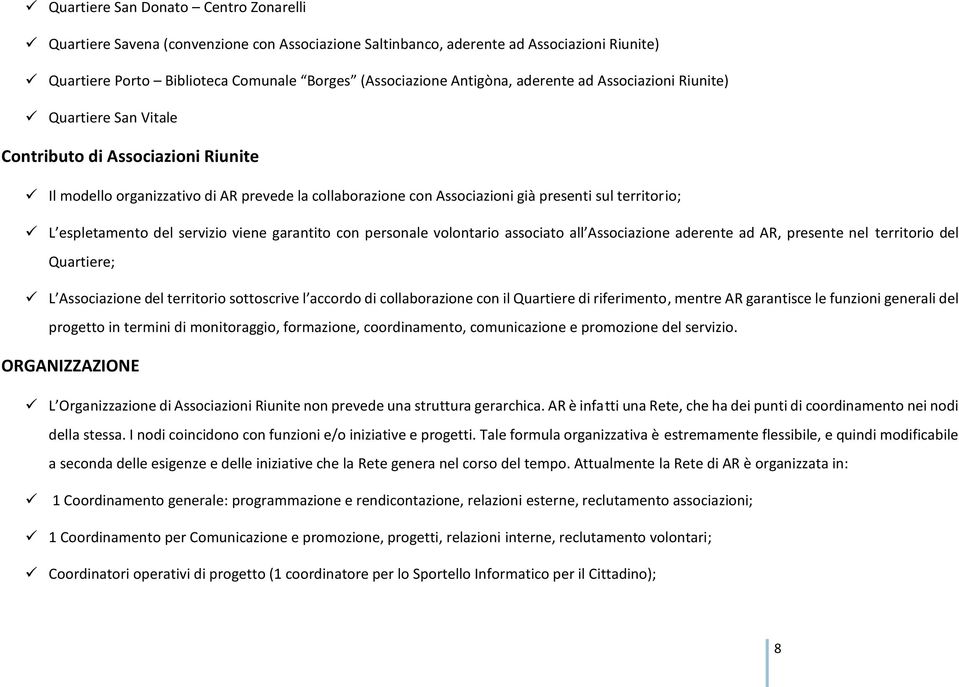 espletamento del servizio viene garantito con personale volontario associato all Associazione aderente ad AR, presente nel territorio del Quartiere; L Associazione del territorio sottoscrive l