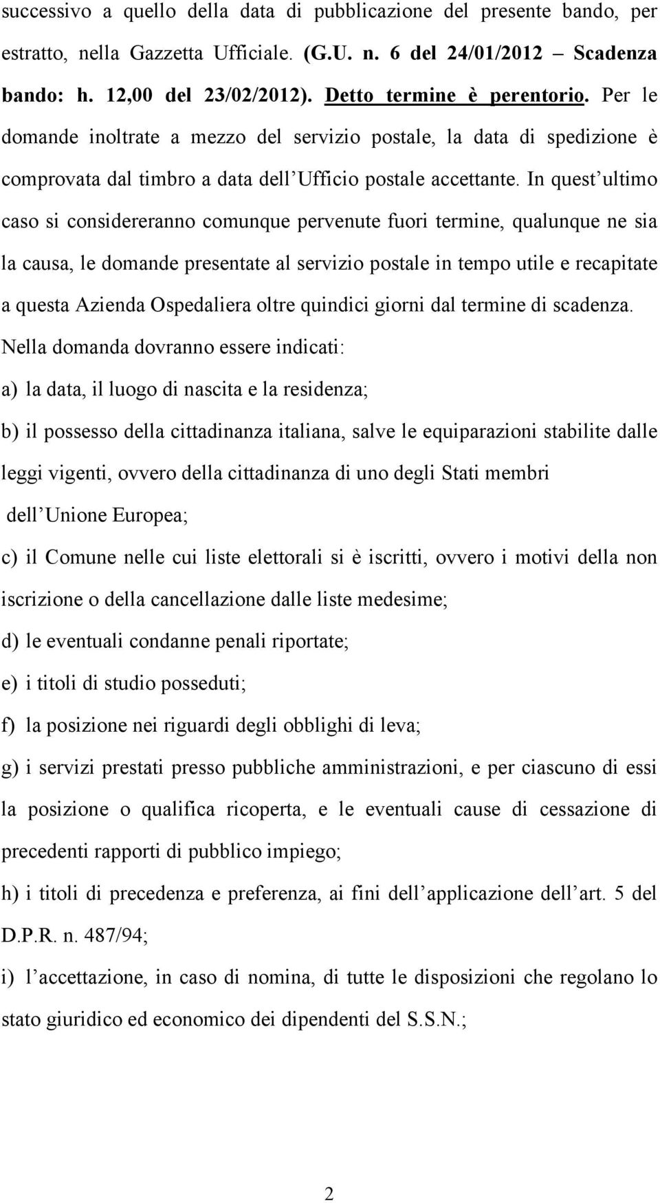 In quest ultimo caso si considereranno comunque pervenute fuori termine, qualunque ne sia la causa, le domande presentate al servizio postale in tempo utile e recapitate a questa Azienda Ospedaliera