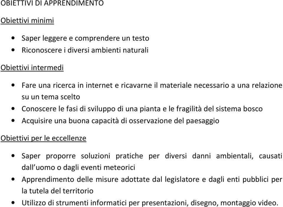 capacità di osservazione del paesaggio Obiettivi per le eccellenze Saper proporre soluzioni pratiche per diversi danni ambientali, causati dall uomo o dagli eventi