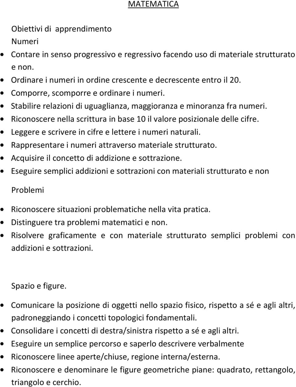 Leggere e scrivere in cifre e lettere i numeri naturali. Rappresentare i numeri attraverso materiale strutturato. Acquisire il concetto di addizione e sottrazione.