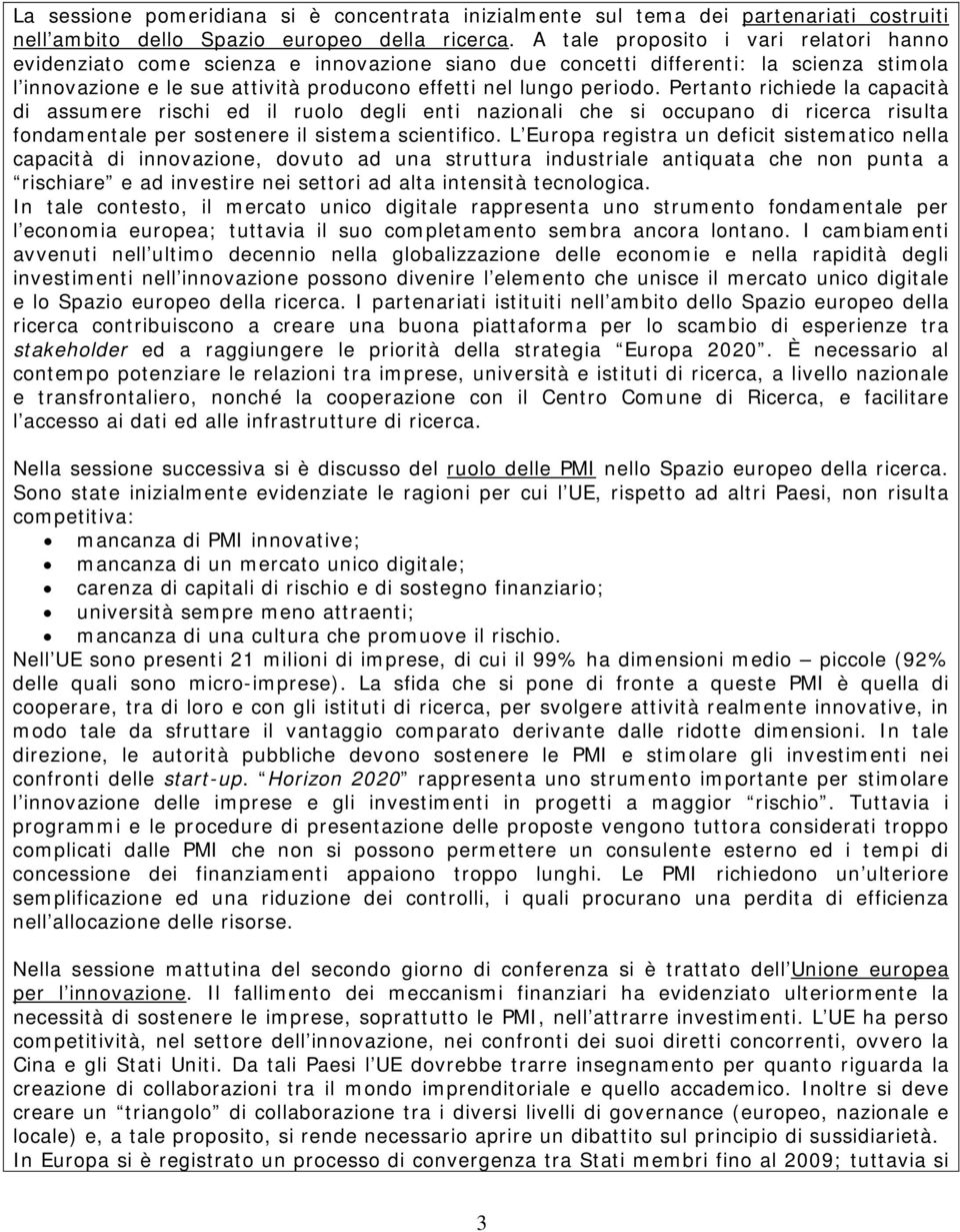 Pertanto richiede la capacità di assumere rischi ed il ruolo degli enti nazionali che si occupano di ricerca risulta fondamentale per sostenere il sistema scientifico.