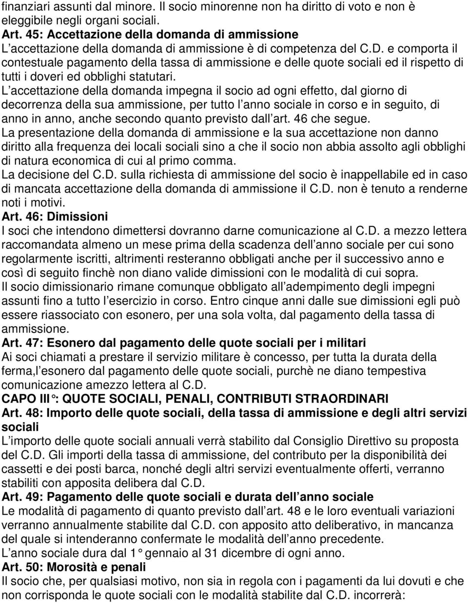 e comporta il contestuale pagamento della tassa di ammissione e delle quote sociali ed il rispetto di tutti i doveri ed obblighi statutari.