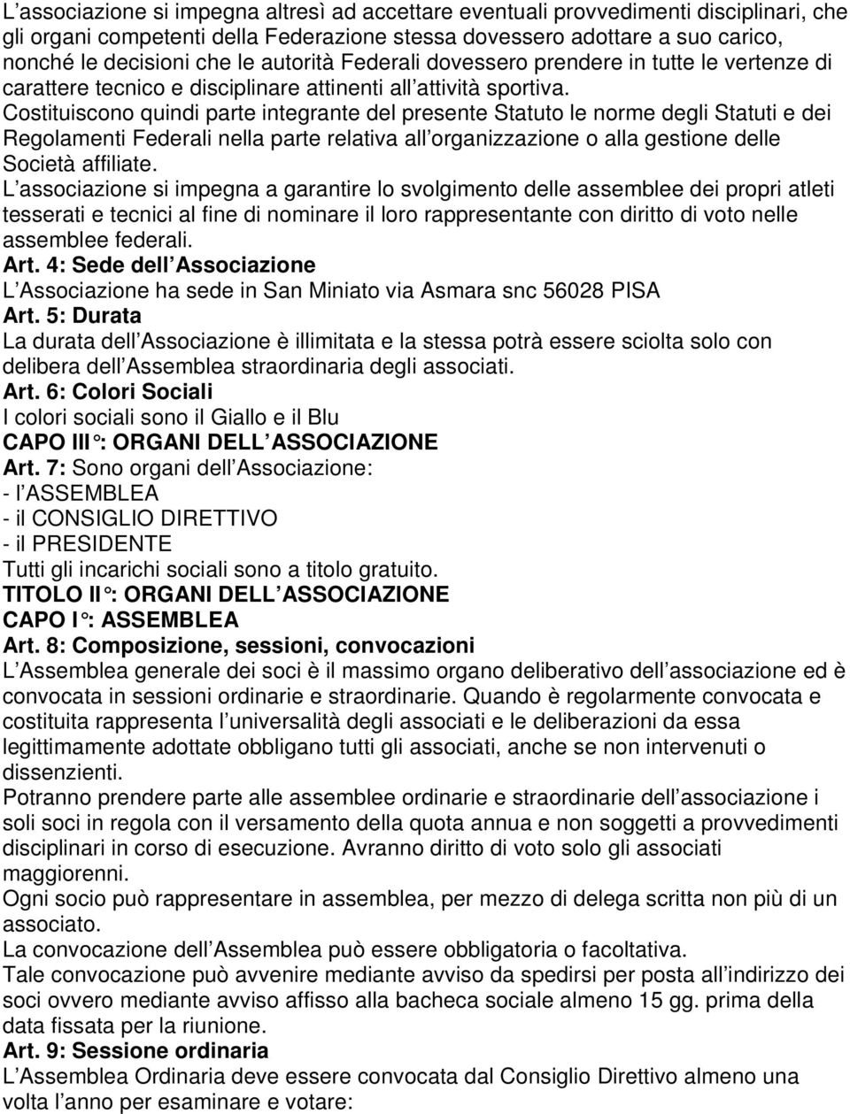 Costituiscono quindi parte integrante del presente Statuto le norme degli Statuti e dei Regolamenti Federali nella parte relativa all organizzazione o alla gestione delle Società affiliate.